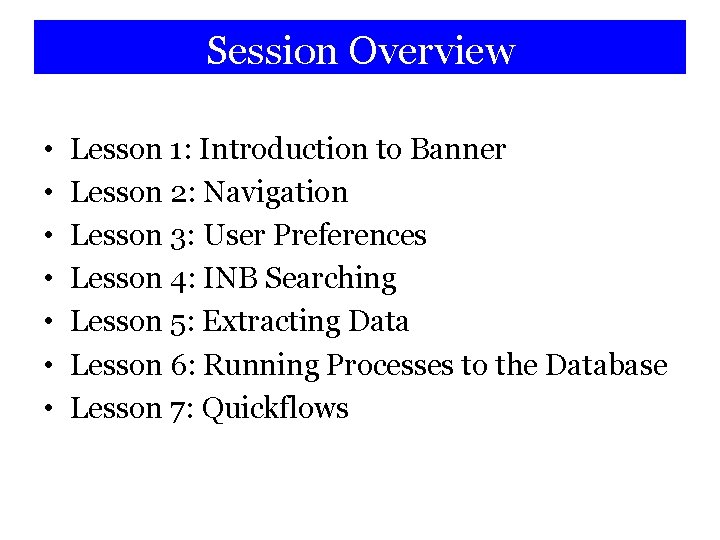 Session Overview • • Lesson 1: Introduction to Banner Lesson 2: Navigation Lesson 3:
