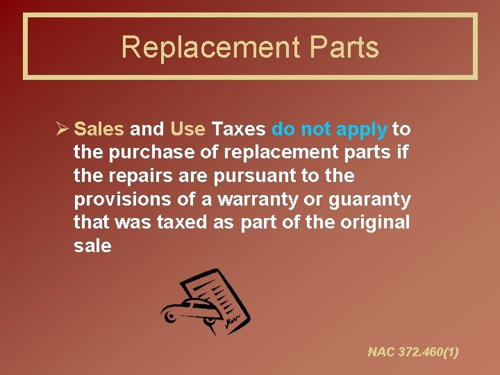 Replacement Parts Ø Sales and Use Taxes do not apply to the purchase of