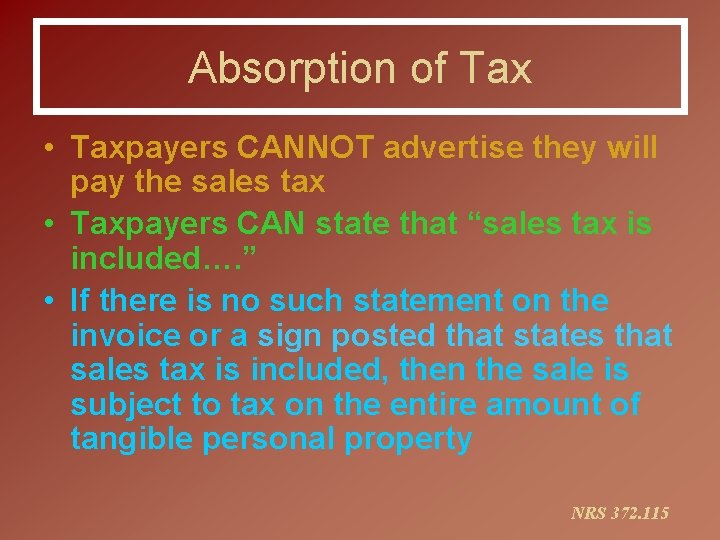 Absorption of Tax • Taxpayers CANNOT advertise they will pay the sales tax •