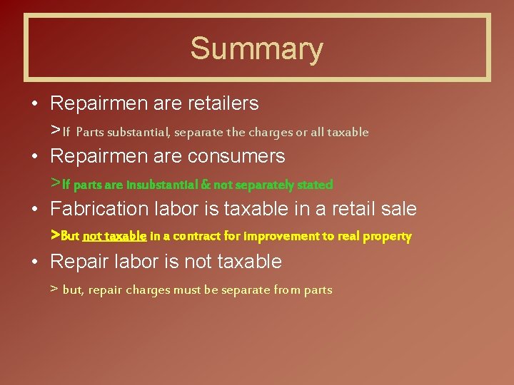 Summary • Repairmen are retailers >If Parts substantial, separate the charges or all taxable