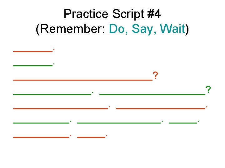 Practice Script #4 (Remember: Do, Say, Wait) _____________? _______________. 