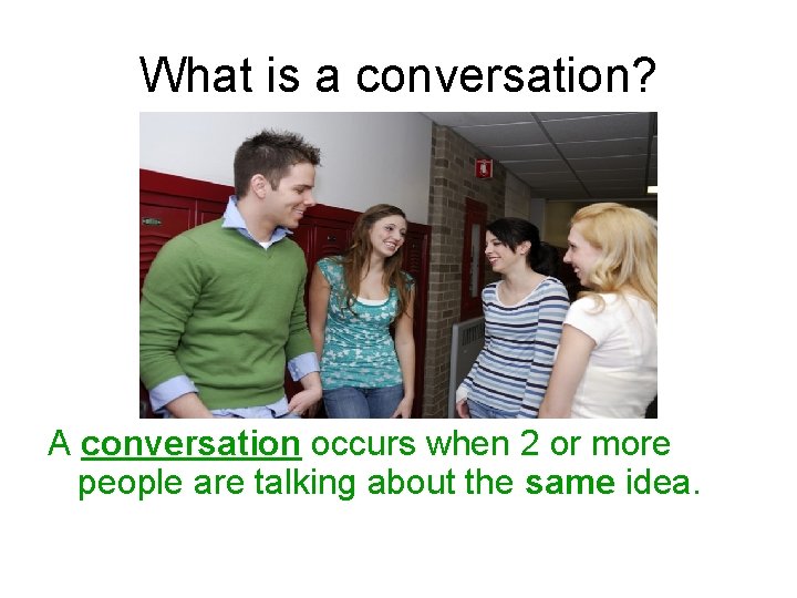 What is a conversation? A conversation occurs when 2 or more people are talking