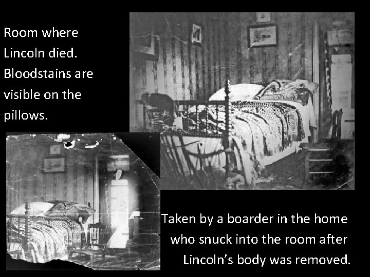 Room where Lincoln died. Bloodstains are visible on the pillows. Taken by a boarder