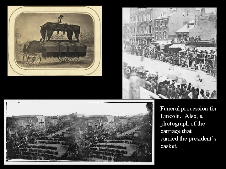 Funeral procession for Lincoln. Also, a photograph of the carriage that carried the president’s