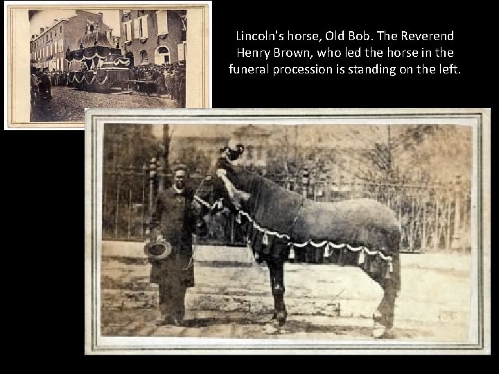 Lincoln's horse, Old Bob. The Reverend Henry Brown, who led the horse in the