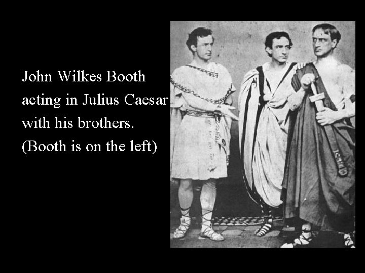 John Wilkes Booth acting in Julius Caesar with his brothers. (Booth is on the