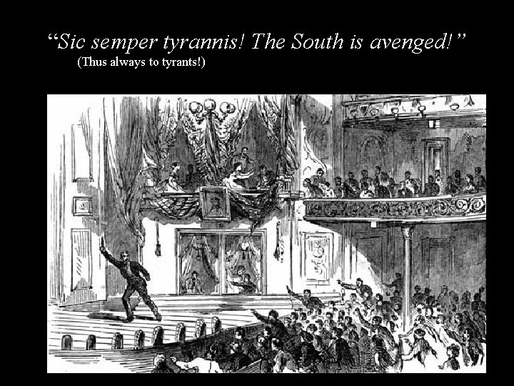 “Sic semper tyrannis! The South is avenged!” (Thus always to tyrants!) 