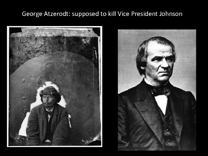 George Atzerodt: supposed to kill Vice President Johnson 