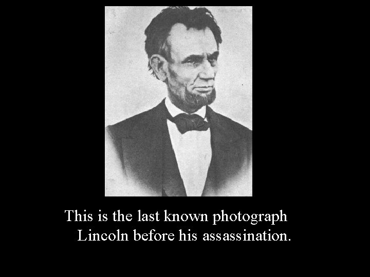 This is the last known photograph of Lincoln before his assassination. 