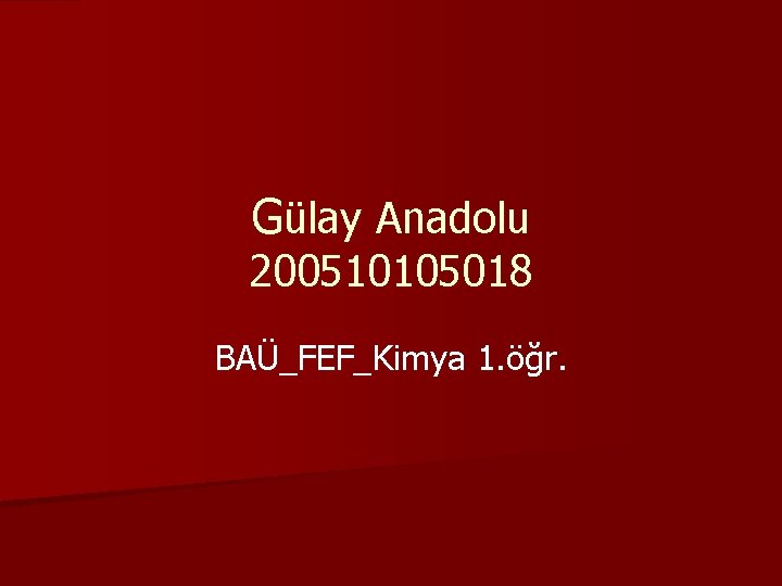 Gülay Anadolu 200510105018 BAÜ_FEF_Kimya 1. öğr. 