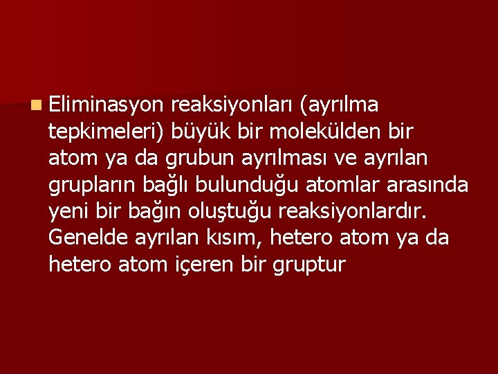 n Eliminasyon reaksiyonları (ayrılma tepkimeleri) büyük bir molekülden bir atom ya da grubun ayrılması