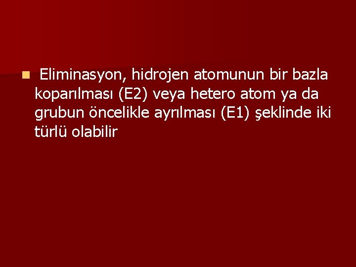 n Eliminasyon, hidrojen atomunun bir bazla koparılması (E 2) veya hetero atom ya da