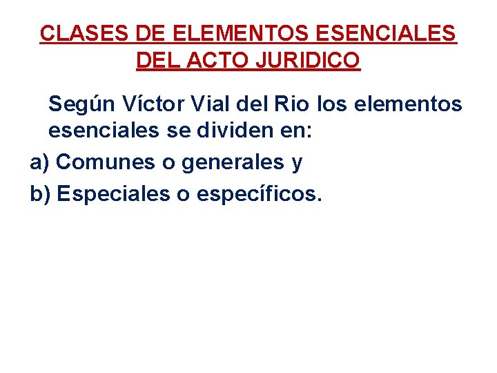 CLASES DE ELEMENTOS ESENCIALES DEL ACTO JURIDICO Según Víctor Vial del Rio los elementos