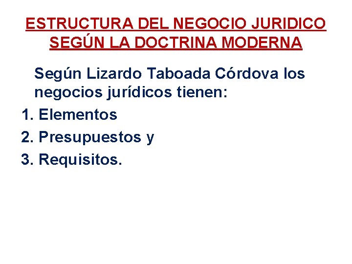 ESTRUCTURA DEL NEGOCIO JURIDICO SEGÚN LA DOCTRINA MODERNA Según Lizardo Taboada Córdova los negocios