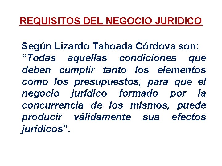 REQUISITOS DEL NEGOCIO JURIDICO Según Lizardo Taboada Córdova son: “Todas aquellas condiciones que deben