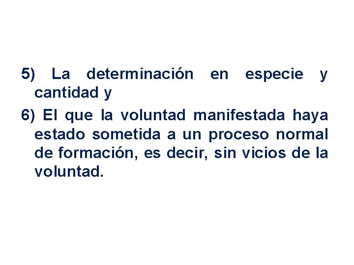 5) La determinación en especie y cantidad y 6) El que la voluntad manifestada