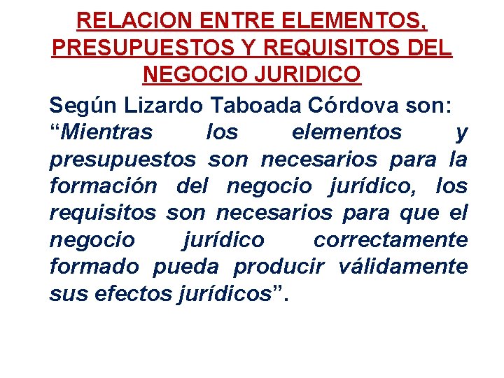 RELACION ENTRE ELEMENTOS, PRESUPUESTOS Y REQUISITOS DEL NEGOCIO JURIDICO Según Lizardo Taboada Córdova son: