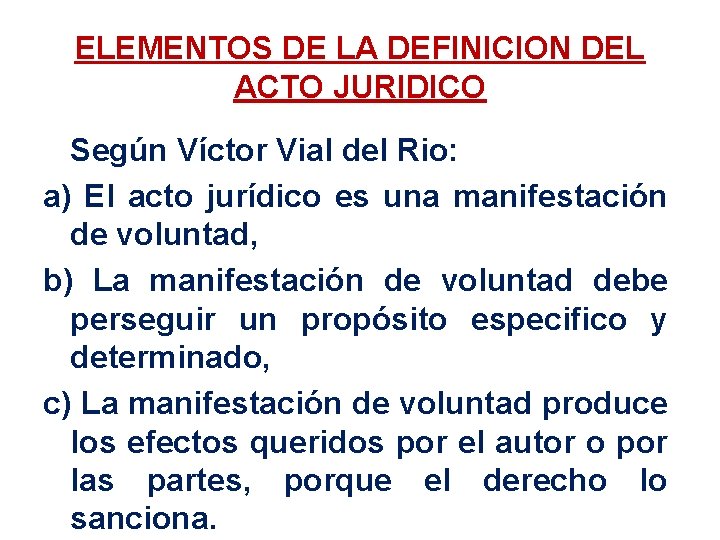 ELEMENTOS DE LA DEFINICION DEL ACTO JURIDICO Según Víctor Vial del Rio: a) El