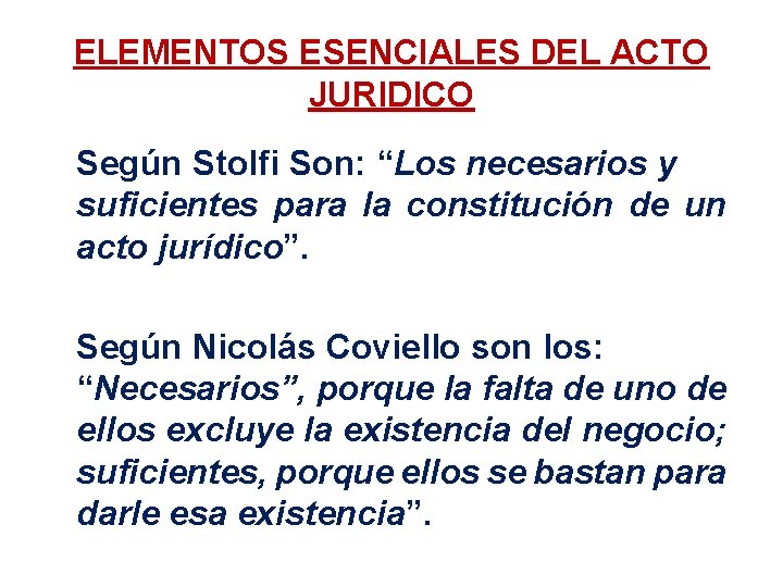 ELEMENTOS ESENCIALES DEL ACTO JURIDICO Según Stolfi Son: “Los necesarios y suficientes para la