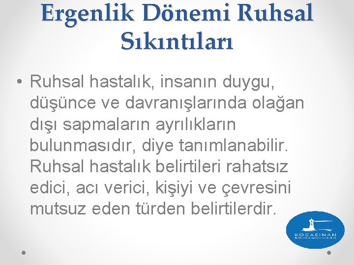 Ergenlik Dönemi Ruhsal Sıkıntıları • Ruhsal hastalık, insanın duygu, düşünce ve davranışlarında olağan dışı Ergenlik Dönemi Ruhsal Sıkıntıları • Ruhsal hastalık, insanın duygu, düşünce ve davranışlarında olağan dışı