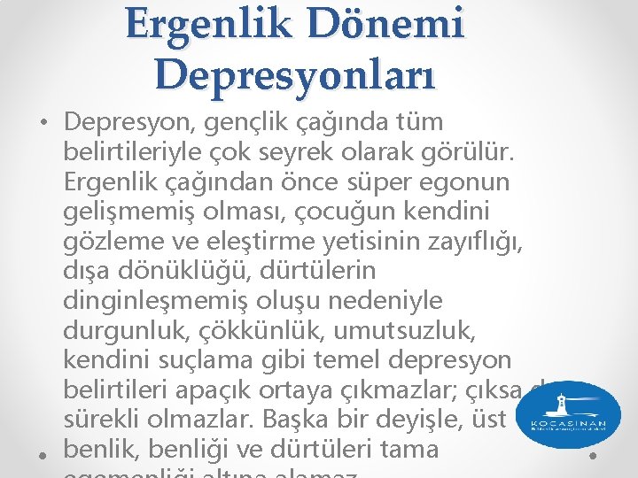 Ergenlik Dönemi Depresyonları • Depresyon, gençlik çağında tüm belirtileriyle çok seyrek olarak görülür. Ergenlik Ergenlik Dönemi Depresyonları • Depresyon, gençlik çağında tüm belirtileriyle çok seyrek olarak görülür. Ergenlik