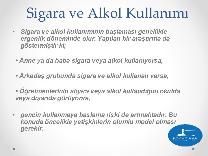 Sigara ve Alkol Kullanımı • Sigara ve alkol kullanımının başlaması genellikle ergenlik döneminde olur. Sigara ve Alkol Kullanımı • Sigara ve alkol kullanımının başlaması genellikle ergenlik döneminde olur.