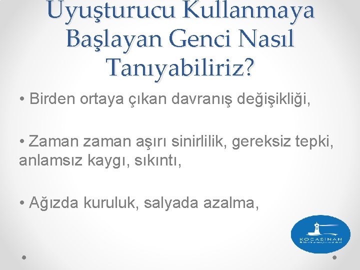 Uyuşturucu Kullanmaya Başlayan Genci Nasıl Tanıyabiliriz? • Birden ortaya çıkan davranış değişikliği, • Zaman Uyuşturucu Kullanmaya Başlayan Genci Nasıl Tanıyabiliriz? • Birden ortaya çıkan davranış değişikliği, • Zaman