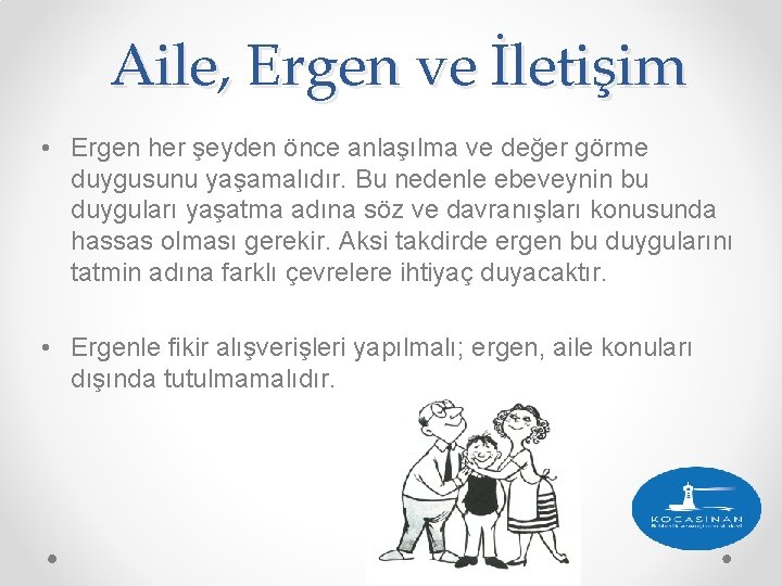 Aile, Ergen ve İletişim • Ergen her şeyden önce anlaşılma ve değer görme duygusunu Aile, Ergen ve İletişim • Ergen her şeyden önce anlaşılma ve değer görme duygusunu