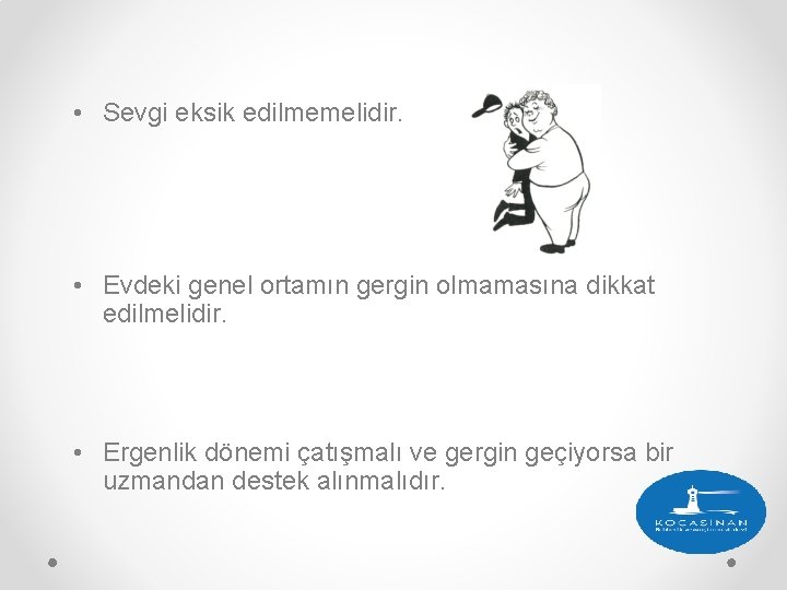 • Sevgi eksik edilmemelidir. • Evdeki genel ortamın gergin olmamasına dikkat edilmelidir. • • Sevgi eksik edilmemelidir. • Evdeki genel ortamın gergin olmamasına dikkat edilmelidir. •