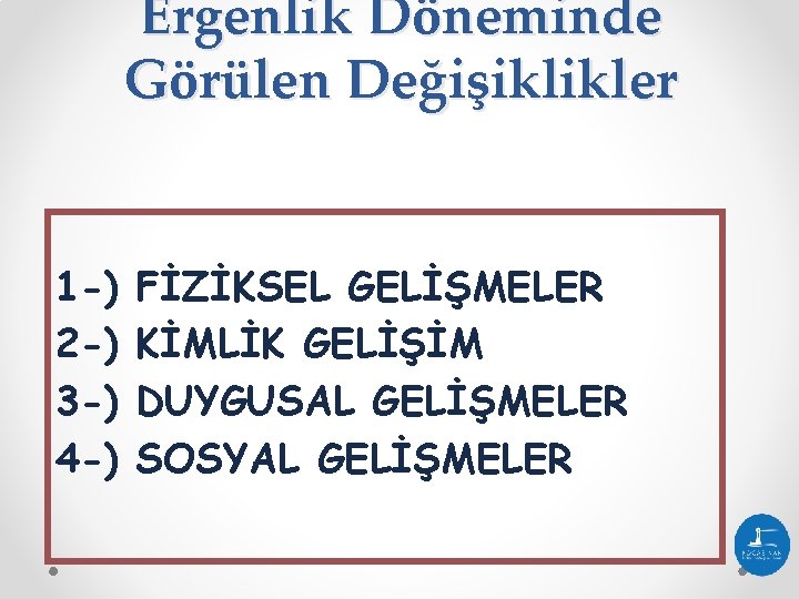 Ergenlik Döneminde Görülen Değişiklikler 1 -) 2 -) 3 -) 4 -) FİZİKSEL GELİŞMELER Ergenlik Döneminde Görülen Değişiklikler 1 -) 2 -) 3 -) 4 -) FİZİKSEL GELİŞMELER
