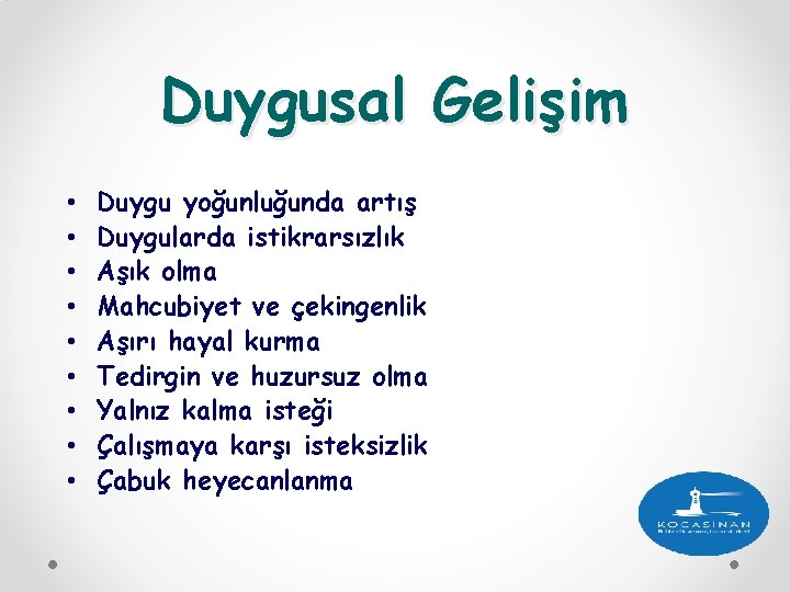 Duygusal Gelişim • • • Duygu yoğunluğunda artış Duygularda istikrarsızlık Aşık olma Mahcubiyet ve Duygusal Gelişim • • • Duygu yoğunluğunda artış Duygularda istikrarsızlık Aşık olma Mahcubiyet ve
