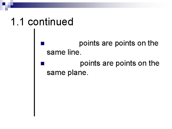1. 1 continued Collinear points are points on the same line. n Coplanar points