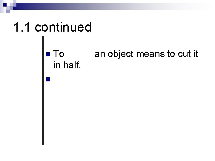 1. 1 continued To bisect an object means to cut it in half. n