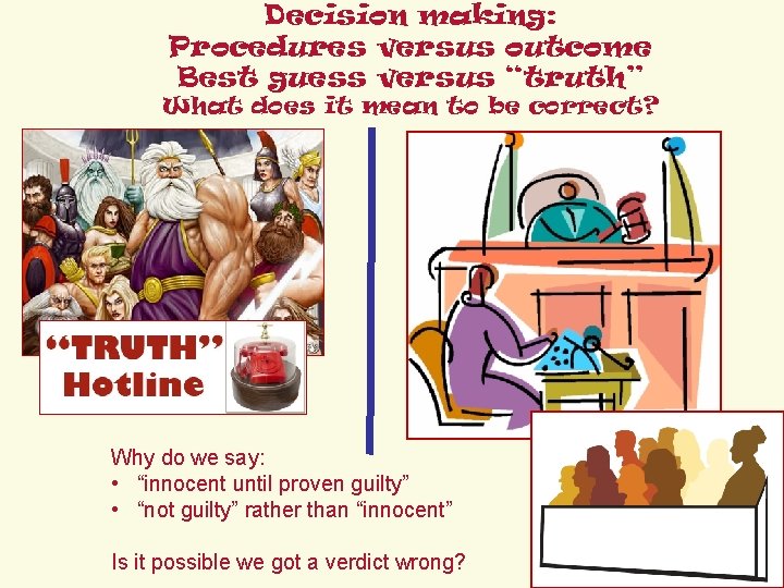 . Decision making: Procedures versus outcome Best guess versus “truth” What does it mean