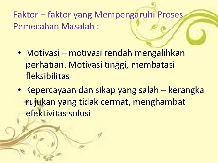 Faktor – faktor yang Mempengaruhi Proses Pemecahan Masalah : • Motivasi – motivasi rendah