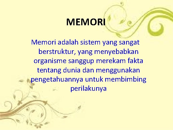 MEMORI Memori adalah sistem yang sangat berstruktur, yang menyebabkan organisme sanggup merekam fakta tentang