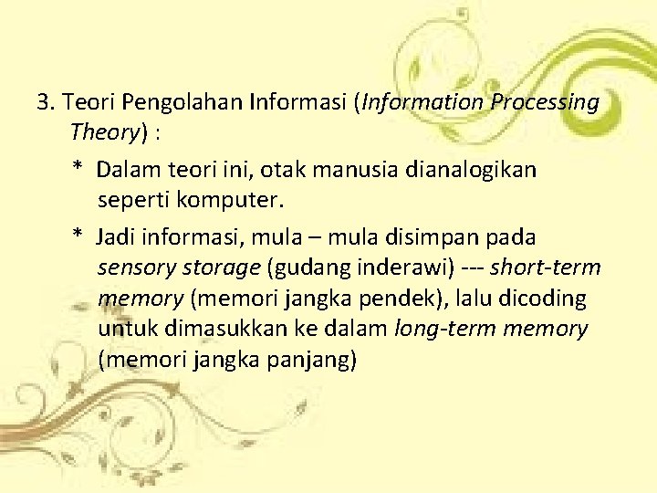 3. Teori Pengolahan Informasi (Information Processing Theory) : * Dalam teori ini, otak manusia