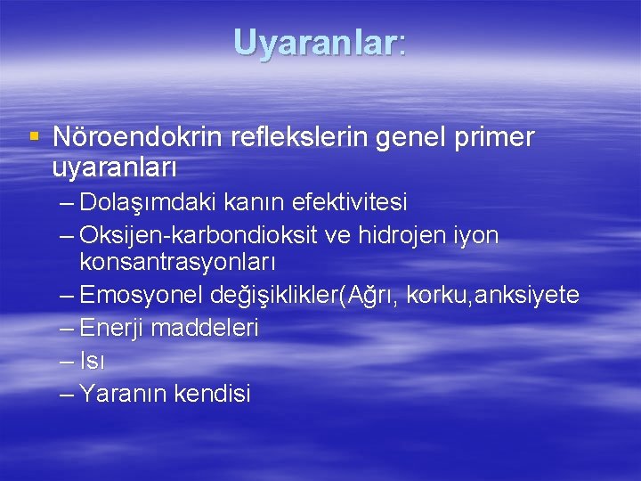 Uyaranlar: § Nöroendokrin reflekslerin genel primer uyaranları – Dolaşımdaki kanın efektivitesi – Oksijen-karbondioksit ve