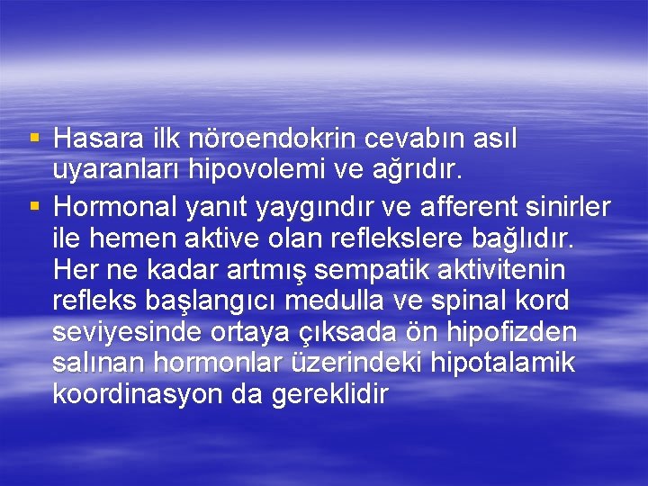 § Hasara ilk nöroendokrin cevabın asıl uyaranları hipovolemi ve ağrıdır. § Hormonal yanıt yaygındır