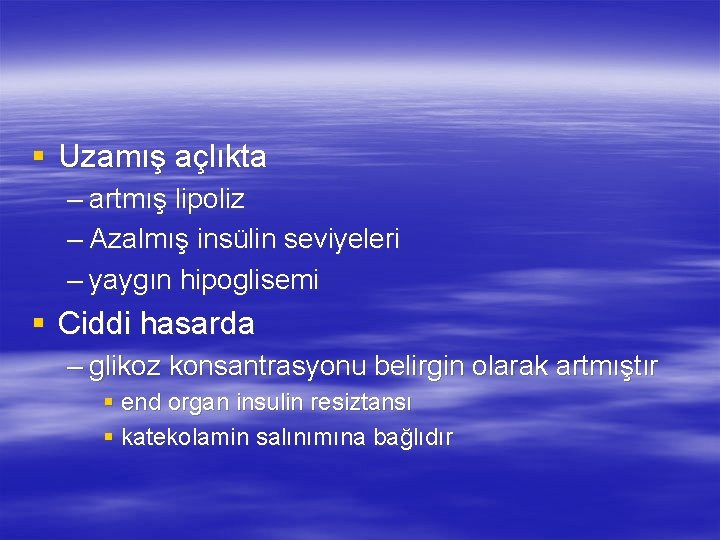 § Uzamış açlıkta – artmış lipoliz – Azalmış insülin seviyeleri – yaygın hipoglisemi §