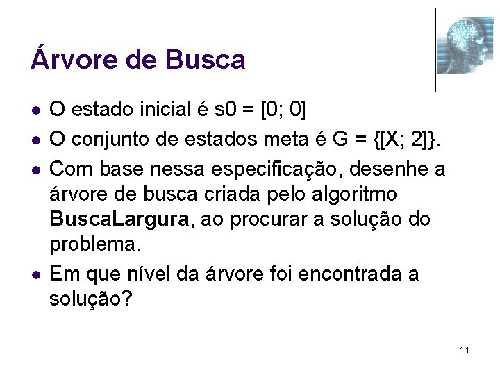 Árvore de Busca l l O estado inicial é s 0 = [0; 0]