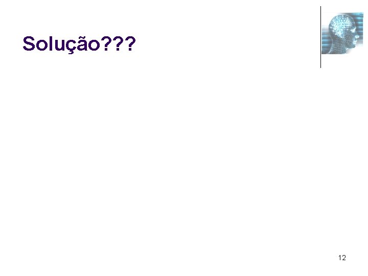 Solução? ? ? 12 