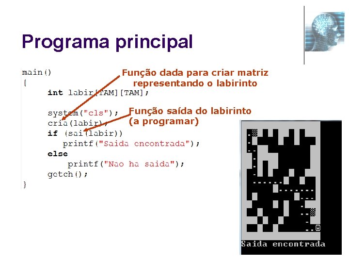 Programa principal Função dada para criar matriz representando o labirinto Função saída do labirinto