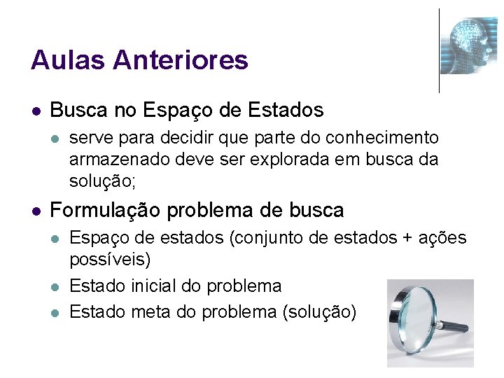 Aulas Anteriores l Busca no Espaço de Estados l l serve para decidir que