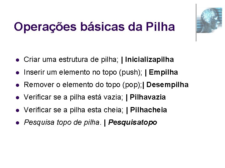 Operações básicas da Pilha l Criar uma estrutura de pilha; | Inicializapilha l Inserir