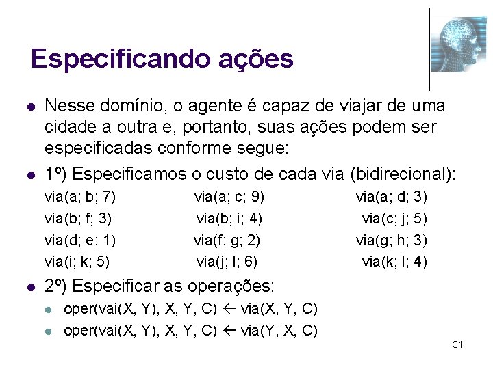 Especificando ações l l Nesse domínio, o agente é capaz de viajar de uma