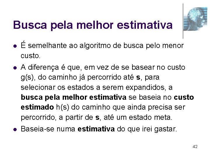 Busca pela melhor estimativa l É semelhante ao algoritmo de busca pelo menor custo.