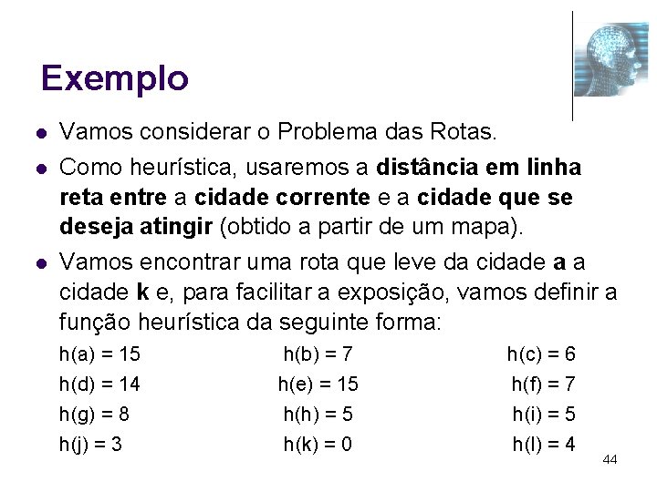 Exemplo l l l Vamos considerar o Problema das Rotas. Como heurística, usaremos a