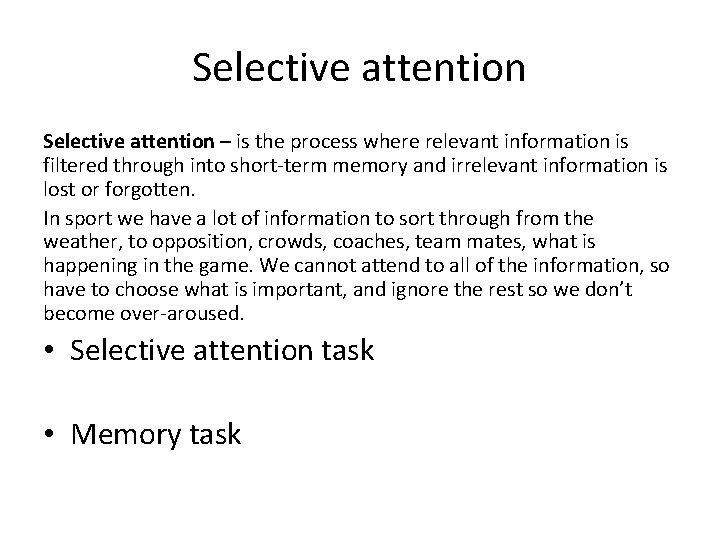 Selective attention – is the process where relevant information is filtered through into short-term