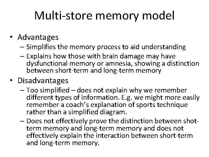 Multi-store memory model • Advantages – Simplifies the memory process to aid understanding –
